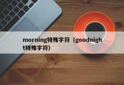 morning特殊字符（goodnight特殊字符）