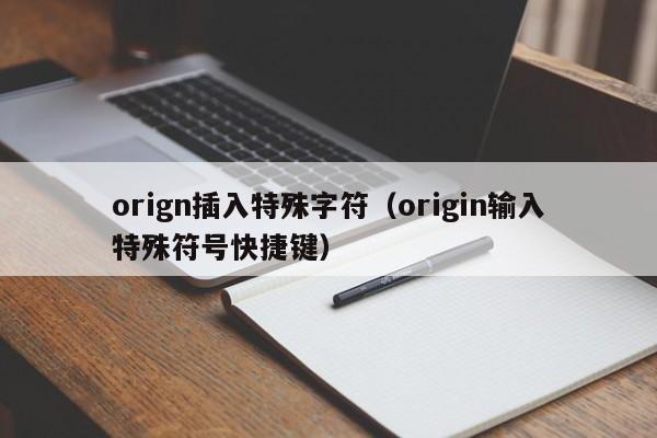 orign插入特殊字符（origin输入特殊符号快捷键）
