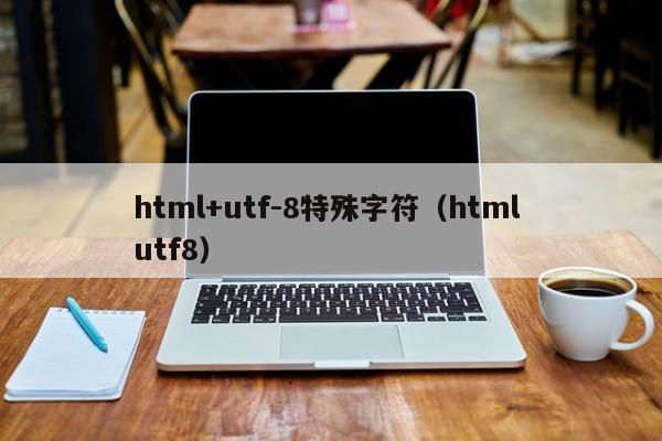 html+utf-8特殊字符（html utf8）