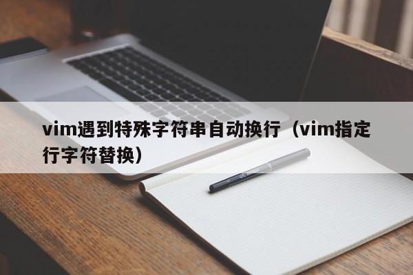 vim遇到特殊字符串自动换行（vim指定行字符替换）