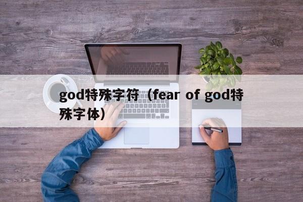 god特殊字符（fear of god特殊字体）