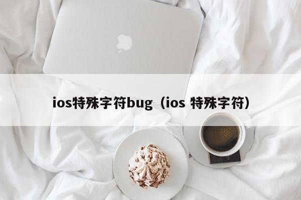 ios特殊字符bug（ios 特殊字符）