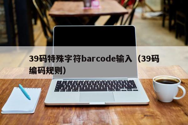 39码特殊字符barcode输入（39码编码规则）