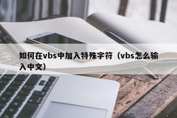 如何在vbs中加入特殊字符（vbs怎么输入中文）