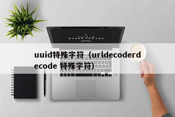 uuid特殊字符（urldecoderdecode 特殊字符）