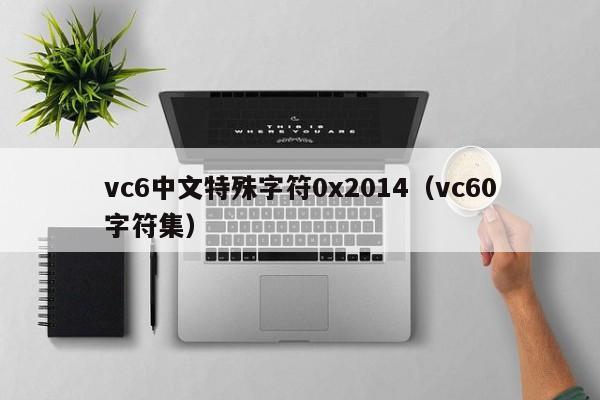 vc6中文特殊字符0x2014（vc60字符集）