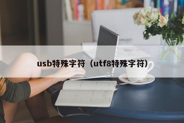 usb特殊字符（utf8特殊字符）