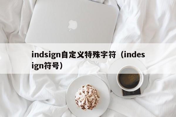 indsign自定义特殊字符（indesign符号）