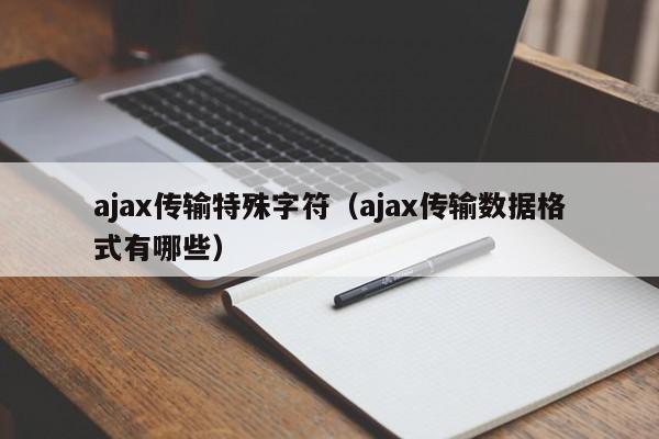 ajax传输特殊字符（ajax传输数据格式有哪些）