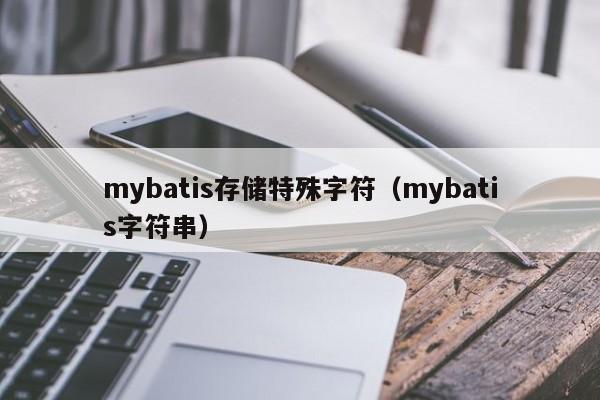 mybatis存储特殊字符（mybatis字符串）