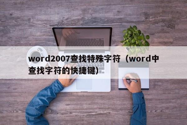 word2007查找特殊字符（word中查找字符的快捷键）